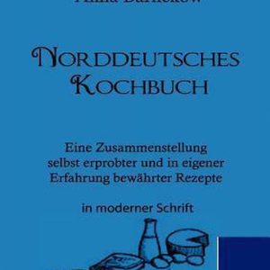 Norddeutsches Kochbuch Eine Zusammenstellung selbst erprobter und in eigener Erfahrung bewährter Rezepte