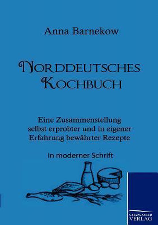 Norddeutsches Kochbuch Eine Zusammenstellung selbst erprobter und in eigener Erfahrung bewährter Rezepte