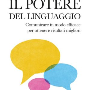 Il potere del linguaggioEbook Comunicare in modo efficace per ottenere risultati migliori Il potere del linguaggioEbook Comunicare in modo efficace per ottenere risultati migliori