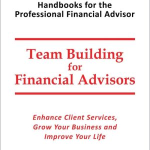 Handbooks for the Professional Financial Advisor – Team Building for Financial AdvisorsEbook Enhance client services, grow your business and improve your life Handbooks for the Professional Financial Advisor – Team Building for Financial AdvisorsEbook Enhance client services, grow your business and improve your life