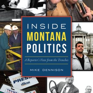 Inside Montana Politics A Reporters View from the Trenches Inside Montana Politics A Reporters View from the Trenches