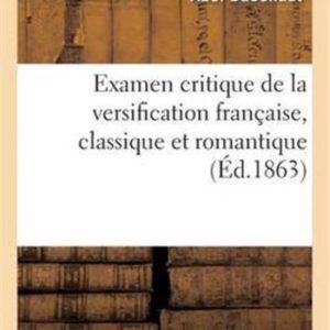 Examen Critique de la Versification Fran�aise, Classique Et Romantique