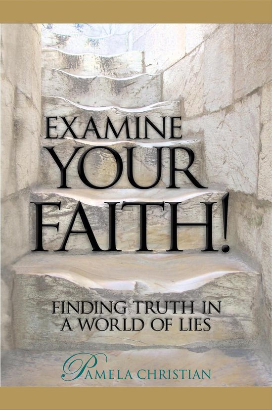 Examine Your Faith!Ebook Finding Truth in a World of Lies