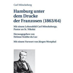 Hamburg, Europa und die Welt 1 – Hamburg unter dem Drucke der Franzosen (1863/64)Ebook Mit einem Lebensbild Carl Moenckebergs, Pastor an St. Nikolai Hamburg, Europa und die Welt 1 – Hamburg unter dem Drucke der Franzosen (1863/64)Ebook Mit einem Lebensbild Carl Moenckebergs, Pastor an St. Nikolai
