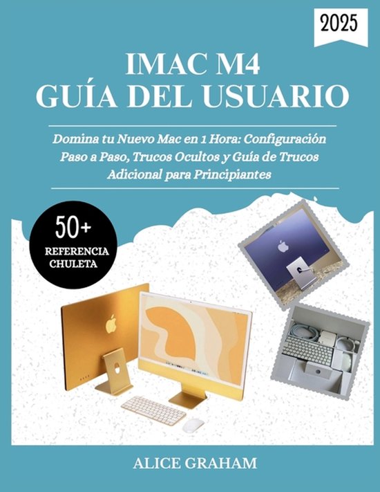 Guía del Usuario del iMac M4 2025 Domina tu Nuevo Mac en 1 Hora: Configuración Paso a Paso, Trucos Ocultos y Guía de Trucos Adicional para Principiantes