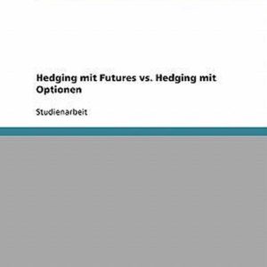 Hedging mit Futures vs. Hedging mit Optionen Hedging mit Futures vs. Hedging mit Optionen