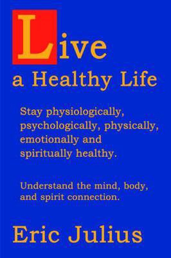 Live a Healthy Life Restez en bonne santé physiologiquement, psychologiquement, physiquement, émotionnellement et spirituellement.