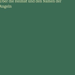 Über die Heimat und den Namen der Angeln Über die Heimat und den Namen der Angeln