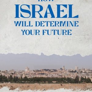 How Israel Will Determine Your Future How Israel Will Determine Your Future