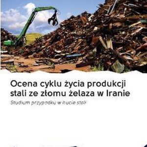 Ocena cyklu życia produkcji stali ze zlomu żelaza w Iranie Studium przypadku w hucie stali Ocena cyklu życia produkcji stali ze zlomu żelaza w Iranie Studium przypadku w hucie stali