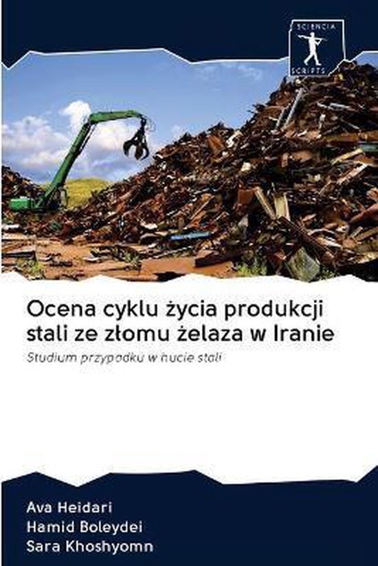 Ocena cyklu życia produkcji stali ze zlomu żelaza w Iranie Studium przypadku w hucie stali