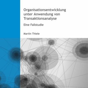 Organisationsentwicklung unter Anwendung von Transaktionsanalyse Eine Fallstudie Organisationsentwicklung unter Anwendung von Transaktionsanalyse Eine Fallstudie