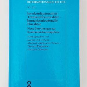 Interkonfessionalität/Transkonfessionali tat/binnenkonfessionelle Pluralität – Neue Forschungen zur Konfessionalisierungsthese (Schriften des Vereins für Reformationsgeschichte Band 201) Neue Forschungen zur Konfessionalisierungsthese (Schriften des Vereins fur Reformationsgeschichte Band 201)