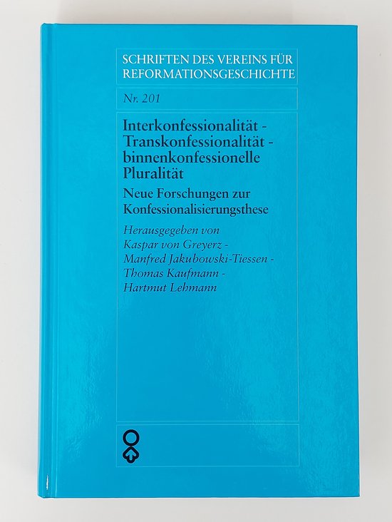 Interkonfessionalität/Transkonfessionali tat/binnenkonfessionelle Pluralität - Neue Forschungen zur Konfessionalisierungsthese (Schriften des Vereins für Reformationsgeschichte Band 201) Neue Forschungen zur Konfessionalisierungsthese (Schriften des Vereins fur Reformationsgeschichte Band 201)