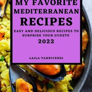 My Favorite Mediterranean Recipes Easy and Delicious Recipes to Surprise Your Guests My Favorite Mediterranean Recipes Easy and Delicious Recipes to Surprise Your Guests