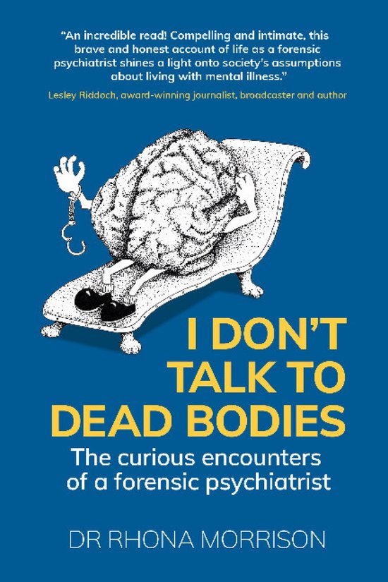 I Don't Talk to Dead Bodies The Curious Encounters of a Forensic Psychiatrist