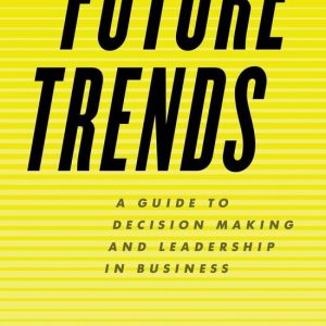 Future TrendsEbook A Guide to Decision Making and Leadership in Business Future TrendsEbook A Guide to Decision Making and Leadership in Business