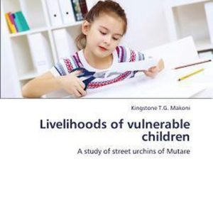 Livelihoods of Vulnerable Children A study of street urchins of Mutare Livelihoods of Vulnerable Children A study of street urchins of Mutare
