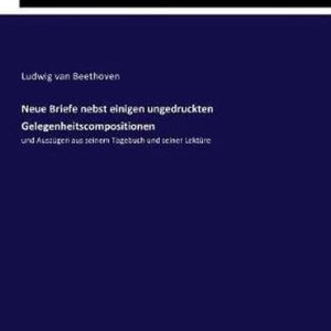Neue Briefe nebst einigen ungedruckten Gelegenheitscompositionen und Auszügen aus seinem Tagebuch und seiner Lektüre Neue Briefe nebst einigen ungedruckten Gelegenheitscompositionen und Auszügen aus seinem Tagebuch und seiner Lektüre