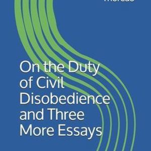 On the Duty of Civil Disobedience and Three More Essays On the Duty of Civil Disobedience and Three More Essays