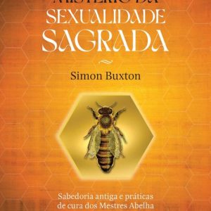O mistério da sexualidade sagradaEbook sabedoria antiga e práticas de cura dos Mestres Abelha O mistério da sexualidade sagradaEbook sabedoria antiga e práticas de cura dos Mestres Abelha