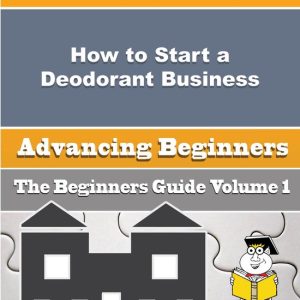 How to Start a Deodorant Business (Beginners Guide)Ebook How to Start a Deodorant Business (Beginners Guide)