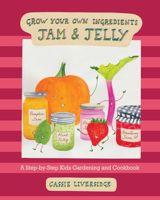 Grow Your Own Ingredients- Jam and Jelly A Step-by-Step Kids Gardening and Cookbook