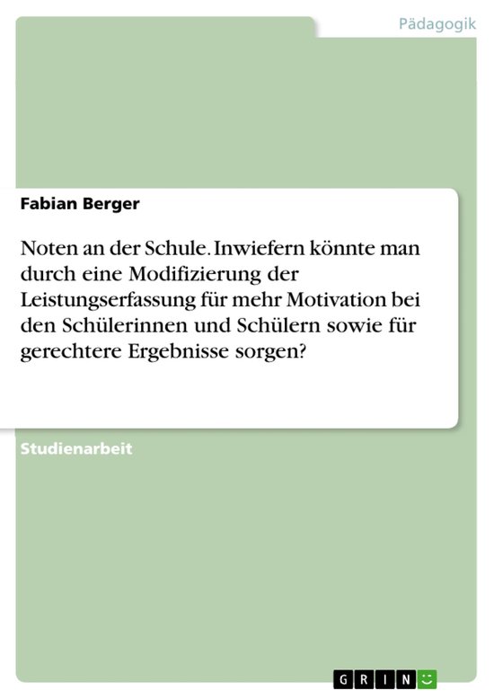 Noten an der Schule. Inwiefern könnte man durch eine Modifizierung der Leistungserfassung für mehr Motivation bei den Schülerinnen und Schülern sowie für gerechtere Ergebnisse sorgen?Ebook