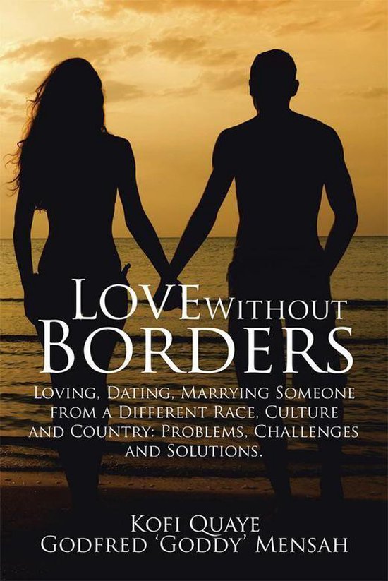 Love Without BordersEbook Loving, Dating, Marrying Someone from a Different Race, Culture and Country: Problems, Challenges and Solutions.
