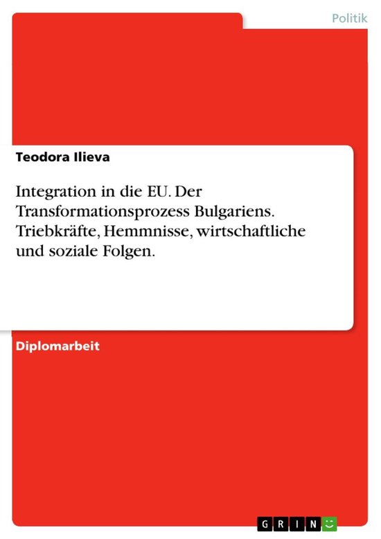 Integration in die EU. Der Transformationsprozess Bulgariens. Triebkräfte, Hemmnisse, wirtschaftliche und soziale Folgen.Ebook Triebkräfte und Hemmnisse, wirtschaftliche und soziale Folgen