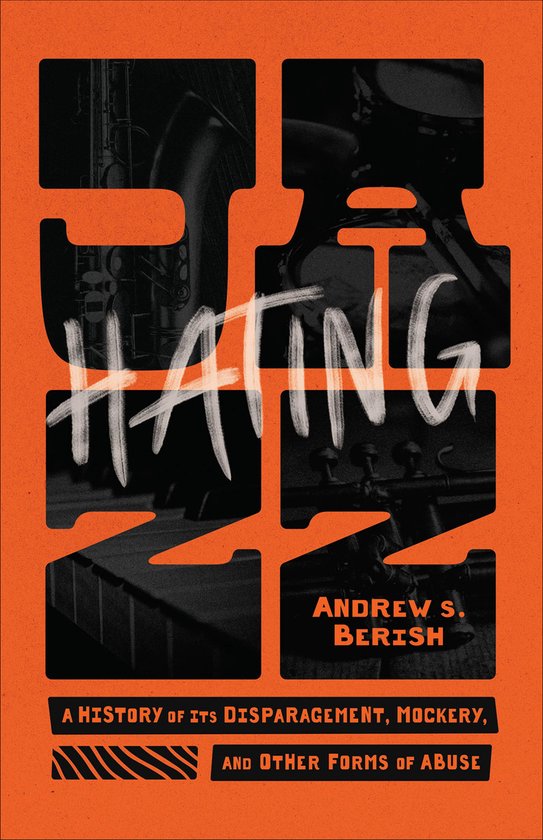 Hating JazzEbook A History of Its Disparagement, Mockery, and Other Forms of Abuse