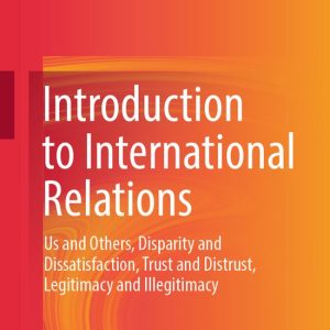 Introduction to International Relations Us and Others, Disparity and Dissatisfaction, Trust and Distrust, Legitimacy and Illegitimacy Introduction to International Relations Us and Others, Disparity and Dissatisfaction, Trust and Distrust, Legitimacy and Illegitimacy