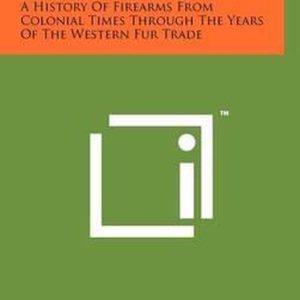 Guns on the Early Frontiers A History of Firearms from Colonial Times Through the Years of the Western Fur Trade Guns on the Early Frontiers A History of Firearms from Colonial Times Through the Years of the Western Fur Trade