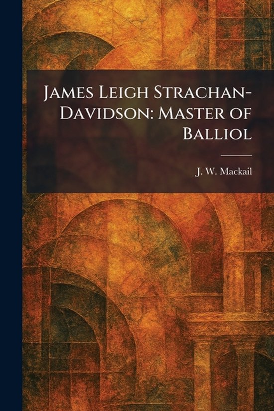 James Leigh Strachan-Davidson: Master of Balliol Master of Balliol