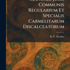 Manuale Juris Communis Regularium Et Specialis Carmelitarum Discalceatorum Manuale Juris Communis Regularium Et Specialis Carmelitarum Discalceatorum