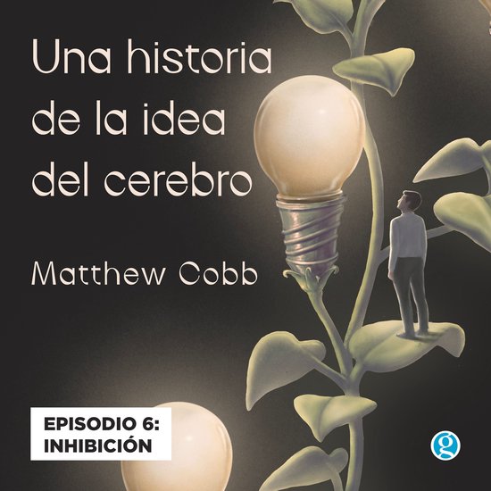 Inhibición – Una historia de la idea del cerebro, Episodio 6Livre audio Inhibición – Una historia de la idea del cerebro, Episodio 6Livre audio