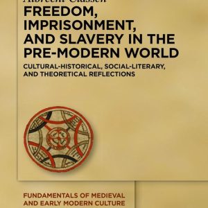 Fundamentals of Medieval and Early Modern Culture25- Freedom, Imprisonment, and Slavery in the Pre-Modern World Cultural-Historical, Social-Literary, and Theoretical Reflections Fundamentals of Medieval and Early Modern Culture25- Freedom, Imprisonment, and Slavery in the Pre-Modern World Cultural-Historical, Social-Literary, and Theoretical Reflections