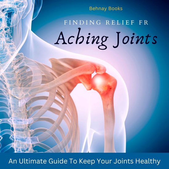 Finding Relief From Aching JointsLivre audio An Ultimate Guide To Keep Your Joints Healthy