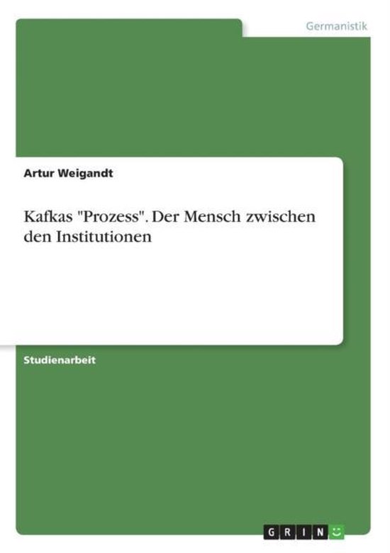 Kafkas Prozess. Der Mensch zwischen den Institutionen