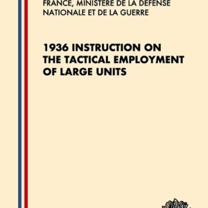 Military Archive of World War II- 1936 Instruction on the Tactical Employment of Large Units Traduit de « Instruction sur l’emploi des Grandes Unités » Military Archive of World War II- 1936 Instruction on the Tactical Employment of Large Units Traduit de « Instruction sur l’emploi des Grandes Unités »