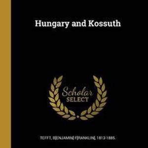 Hungary and Kossuth Hungary and Kossuth