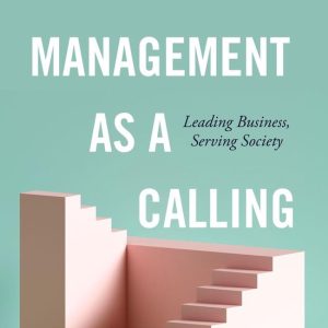 Management as a CallingEbook Leading Business, Serving Society Management as a CallingEbook Leading Business, Serving Society