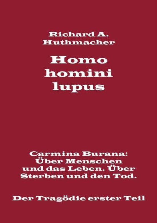 Homo homini lupus. Der Tragödie erster Teil Carmina Burana: Über Menschen und das Leben. Über Sterben und den Tod