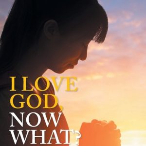 I LOVE GOD, NOW WHAT? Book II Days 92 – 183 A Daily Exploration Into The Believer&rsquo;s Life