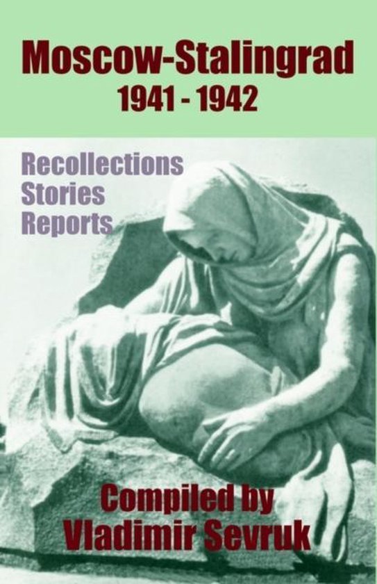 Moscow - Stalingrad 1941-1942 Souvenirs - Histoires - Rapports