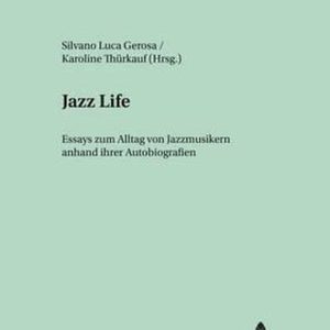 Jazz Life Essais zum Alltag von Jazzmusikern et leurs autobiographies