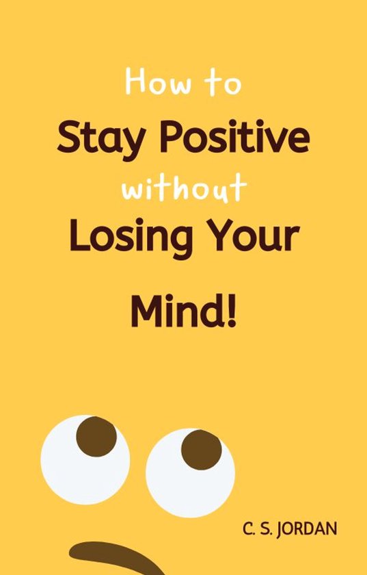 How To Stay Positive Without Losing Your Mind!Ebook