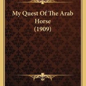 My Quest of the Arab Horse (1909) My Quest of the Arab Horse (1909)