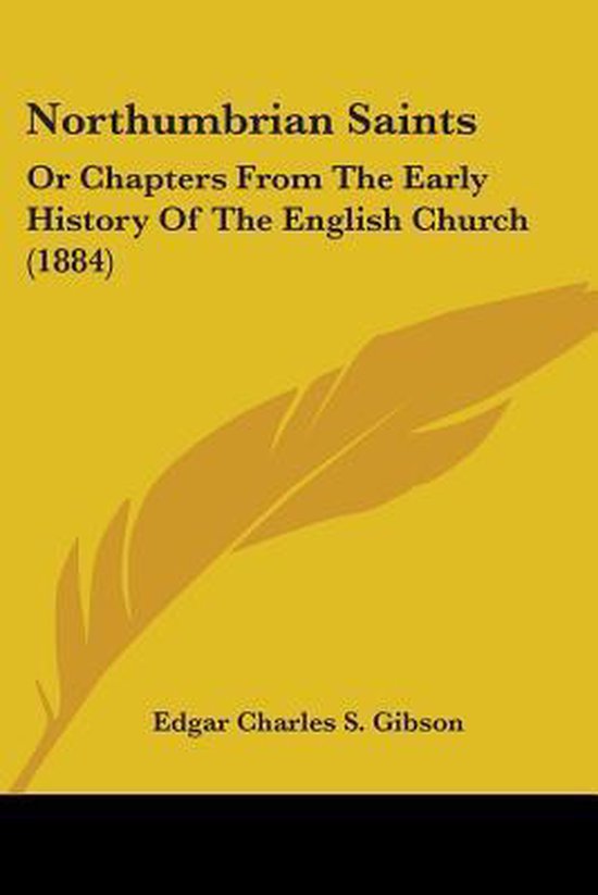 Northumbrian Saints Or Chapters from the Early History of the English Church (1884)