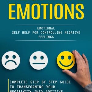 Negative Emotions: Emotional Self Help for Controlling Negative Feelings (Complete Step by Step Guide to Transforming Your Negativity Into Positive Energy)Ebook Negative Emotions: Emotional Self Help for Controlling Negative Feelings (Complete Step by Step Guide to Transforming Your Negativity Into Positive Energy)Ebook